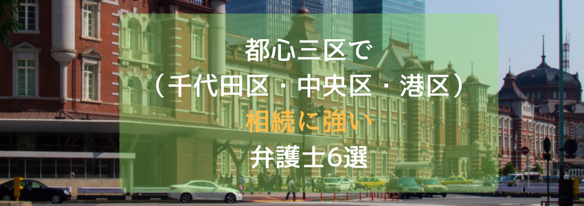 都心三区(千代田区・中央区・港区)で相続に強い弁護士・法律事務所6選