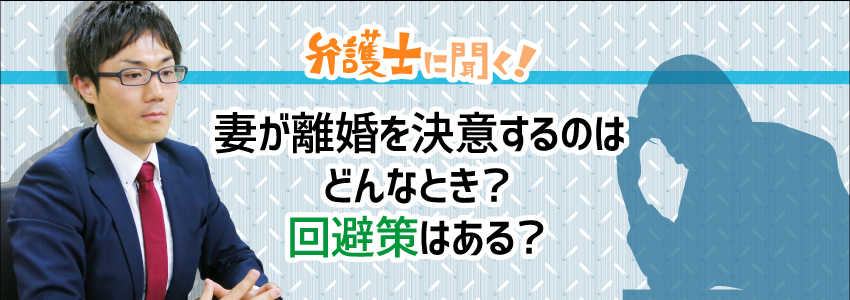 【弁護士に聞く】妻が離婚を決意するのはどんなとき?回避策はある?