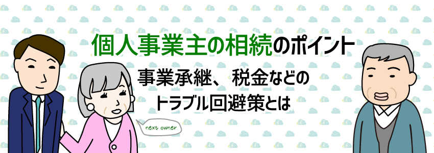 個人事業主の相続のポイント | 事業承継、税金などのトラブル回避策とは
