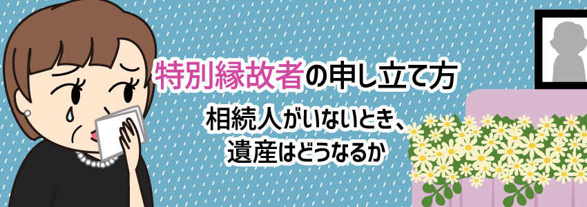 特別縁故者の申し立て方 | 相続人がいないとき、遺産はどうなるか