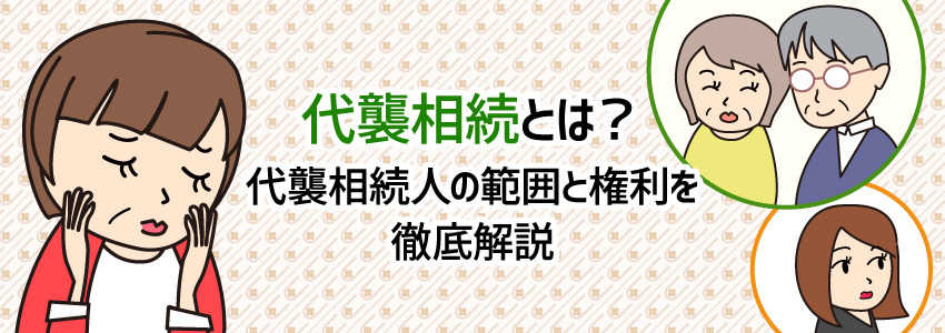 代襲相続とは?代襲相続の範囲と権利を徹底解説