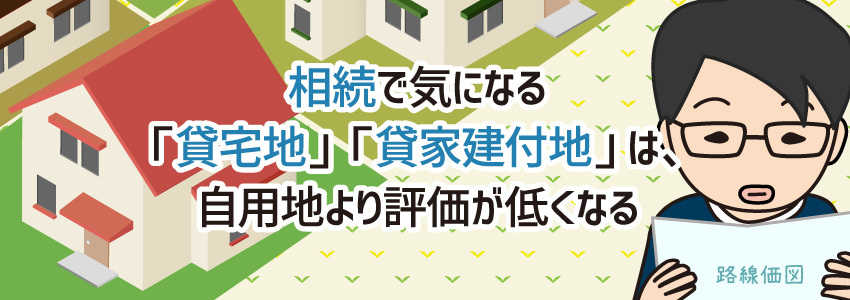 相続で気になる「貸宅地」「貸家建付地」は、自用地より評価が低くなる
