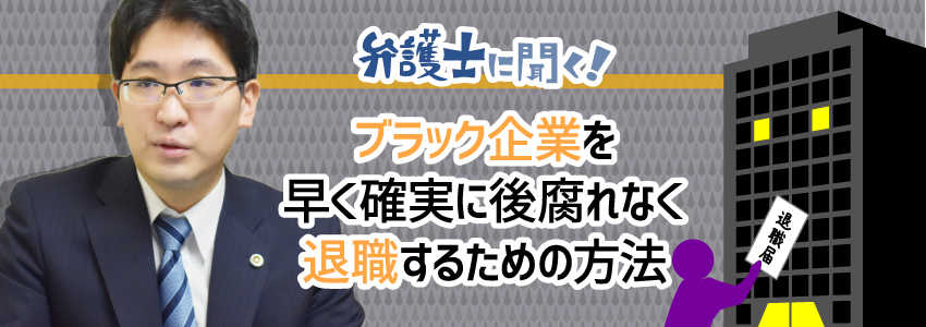 【弁護士に聞く】ブラック企業を早く後腐れなく退職するための方法