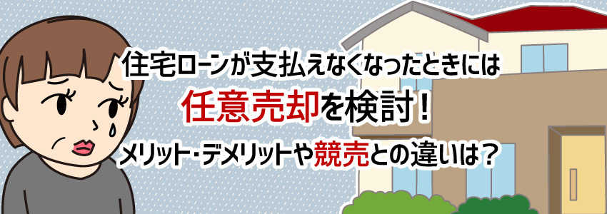住宅ローンが支払えなくなったときには任意売却を検討!メリット・デメリットや競売との違いは?